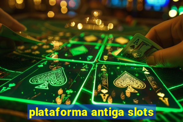 plataforma antiga slots